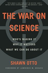 The War on Science: Who Is Waging It, Why It Matters, What We Can Do About It
