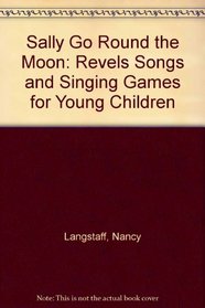 Sally Go Round the Moon: Revels Songs and Singing Games for Young Children