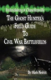 Fredericksburg & Chancellorsville: The Ghost Hunter's Field Guide to Civil War Battlefields