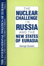 The Nuclear Challenge in Russia and the New States of Eurasia (International Politics of Eurasia)