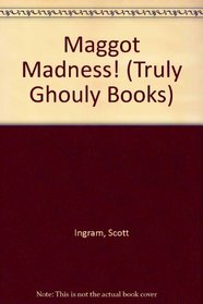 Maggot Madness! (Truly Ghouly Books)