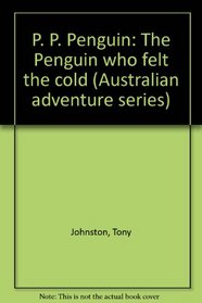 P. P. Penguin: The Penguin who felt the cold (Australian adventure series)
