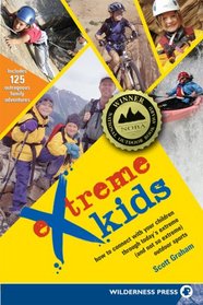 Extreme Kids: How to Connect With Your Children Through Today's Extreme (and Not So Extreme) Outdoor Sports