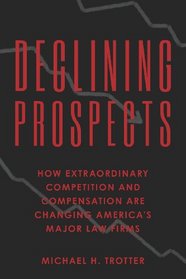 Declining Prospects: How Extraordinary Competition and Compensation Are Changing America's Major Law Firms