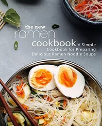 The New Ramen Cookbook: A Simple Cookbook for Preparing Delicious Ramen Noodle Soups