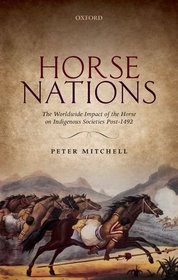 Horse Nations: The Worldwide Impact of the Horse on Indigenous Societies Post-1492