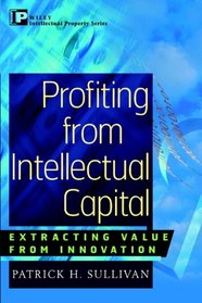 Profiting from Intellectual Capital: Extracting Va Lue from Innovation