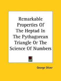 Remarkable Properties of the Heptad in the Pythagorean Triangle or the Science of Numbers