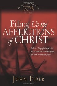 Filling up the Afflictions of Christ (Paperback Edition): The Cost of Bringing the Gospel to the Nations in the Lives of William Tyndale, Adoniram Judson, and John Paton (The Swans Are Not Silent)