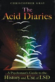 The Acid Diaries: A Psychonauts Guide to the History and Use of LSD