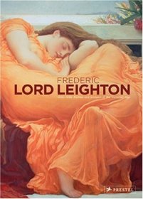 Frederic, Lord Leighton: A Princely Painter of the Victorian Age