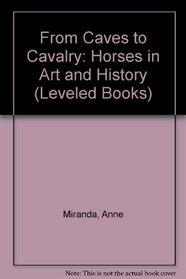 From Caves to Cavalry: Horses in Art and History (Leveled Books)