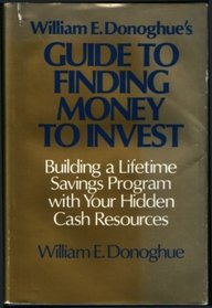 William E. Donoghue's Guide to Finding Money to Invest: Building a Lifetime Savings Program With Your Hidden Cash Resources