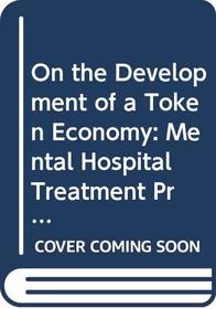 On the Development of a Token Economy: Mental Hospital Treatment Program (The series in clinical & community psychology)