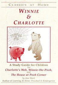 Winnie & Charlotte: A Study Guide for Children for Charlotte's Web, Winnie-The-Pooh & the House at Pooh Corner (Classics at Home Series)