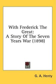 With Frederick The Great: A Story Of The Seven Years War (1898)
