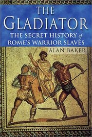 The Gladiator : The Secret History of Rome's Warrior Slaves