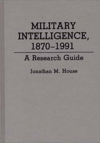 Military Intelligence, 1870-1991: A Research Guide (Research Guides in Military Studies)