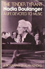 The tender tyrant, Nadia Boulanger: A life devoted to music : a biography
