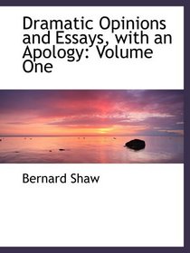 Dramatic Opinions and Essays, with an Apology: Volume One