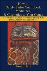 How to Safely Tailor Your Food, Medicines, & Cosmetics to Your Genes: A Consumer's Guide to Genetic Testing Kits from Ancestry to Nourishment