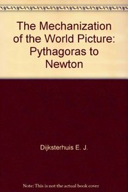 The mechanization of the world picture: Pythagoras to Newton