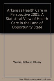 Arkansas Health Care in Perspective 2001: A Statistical View of Health Care in the Land of Opportunity State