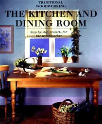 Kitchen and Dining Room: Step-by-Step Projects for the Woodworker (Traditional Woodworking Series)