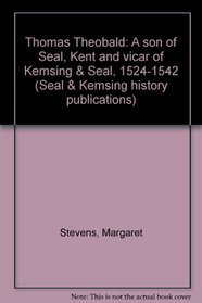 Thomas Theobald: A son of Seal, Kent and vicar of Kemsing & Seal, 1524-1542 (Seal & Kemsing history publications)