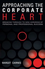Approaching The Corporate Heart: Breaking Through To New Horizons of Personal and Professional Success