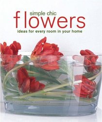 Simple Chic Flowers: Ideas for Every Room in Your Home (Compact)