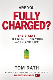 Are You Fully Charged?: The 3 Keys to Energizing Your Work and Life