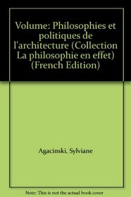 Volume: Philosophies et politiques de l'architecture (Collection La philosophie en effet) (French Edition)