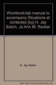 Workbook/lab manual to accompany Situations et contextes [by] H. Jay Siskin, Jo Ann M. Recker