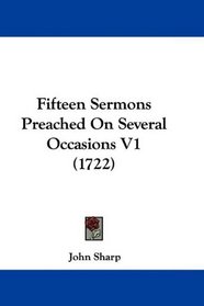 Fifteen Sermons Preached On Several Occasions V1 (1722)