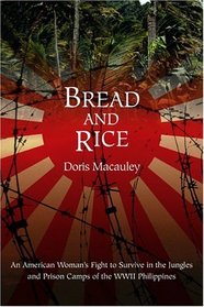 Bread and Rice : An American Woman's Fight to Survive in the Jungles and Prison Camps of the WWII Philippines