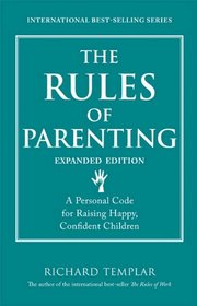 The Rules of Parenting: A Personal Code for Raising Happy, Confident Children, Expanded Edition (Richard Templar's Rules)