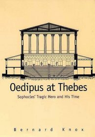 Oedipus at Thebes : Sophocles' Tragic Hero and His Time