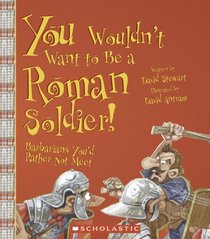 You Wouldn't Want to Be a Roman Soldier!: Barbarians You'd Rather Not Meet (You Wouldn't Want to)