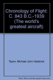 The Chronology of Flight: C. 843 B.C.-1939 (The World's Greatest Aircraft)