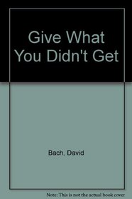 Give What You Didn't Get