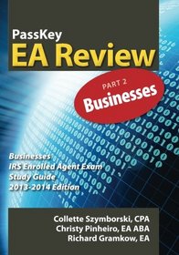 PassKey EA Review Part 2: Businesses: IRS Enrolled Agent Exam Study Guide 2013-2014 Edition