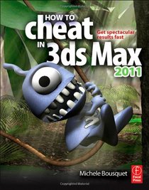 How to Cheat in 3ds Max 2011: Get Spectacular Results Fast