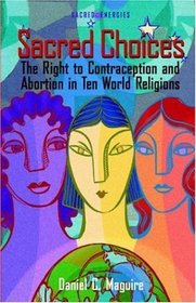 Sacred Choices: The Right to Contraception and Abortion in Ten World Religions (Sacred Energies)