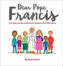 Dear Pope Francis: The Pope Answers Letters from Children from Around the World