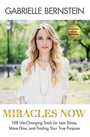 Miracles Now: 108 Life-Changing Tools for Less Stress, More Flow, and Finding Your True Purpose