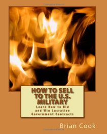 How to Sell to the U.S. Military: Learn How to Bid and Win Lucrative Government Contracts