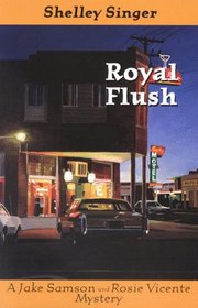 Royal Flush: A Jake Samson and Rosie Vicente Mystery (Singer, Shelley. Jake Samson and Rosie Vicente Series.)