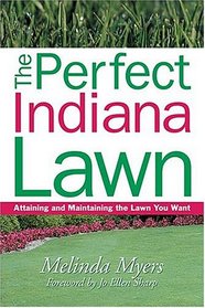 The Perfect Indiana Lawn: Attaining and Maintaining the Lawn You Want (Perfect Lawn Series)
