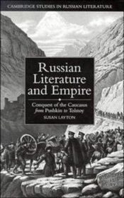 Russian Literature and Empire : Conquest of the Caucasus from Pushkin to Tolstoy (Cambridge Studies in Russian Literature)